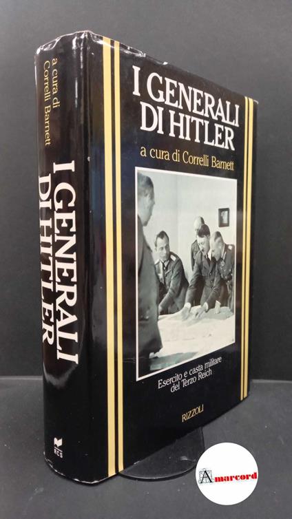 Barnett, Correlli. I generali di Hitler Milano Rizzoli, 1991 - copertina