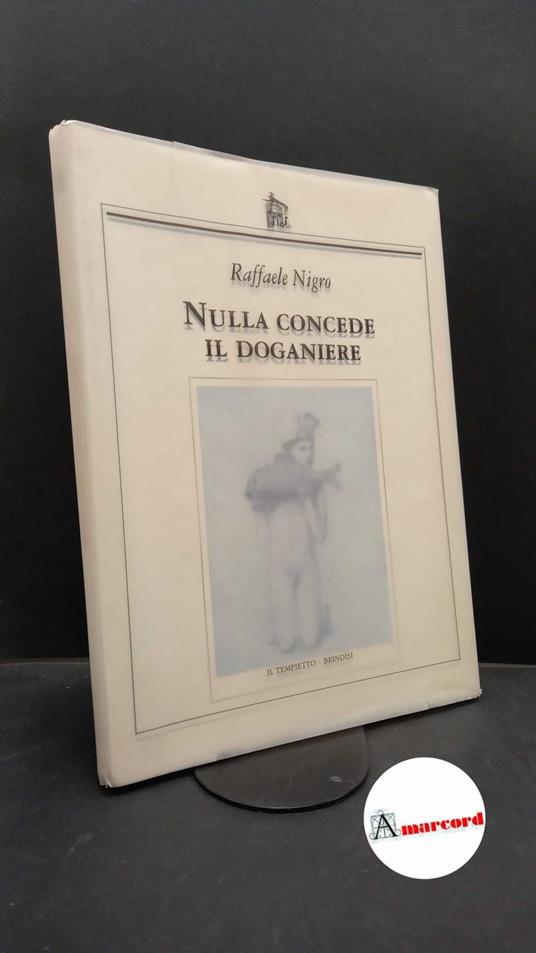 Nigro, Raffaele. , and Cano, Pedro. , Pettinau Vescina, Maria Pia. Nulla concede il doganiere Brindisi Il tempietto, 2000 - Raffaele Nigro - copertina