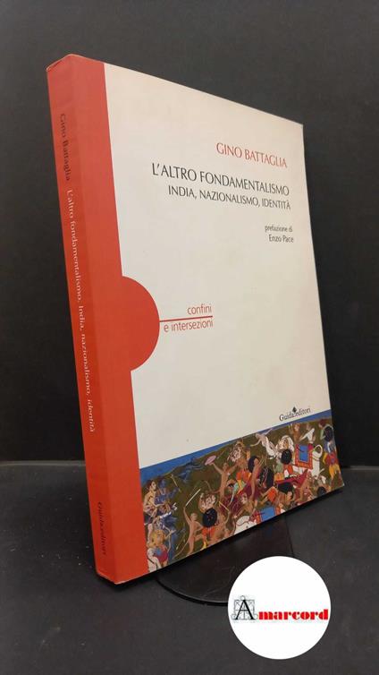 Battaglia, Gino. , and Pace, Enzo. L' altro fondamentalismo : India, nazionalismo, identità. Napoli Guida, 2015 - copertina