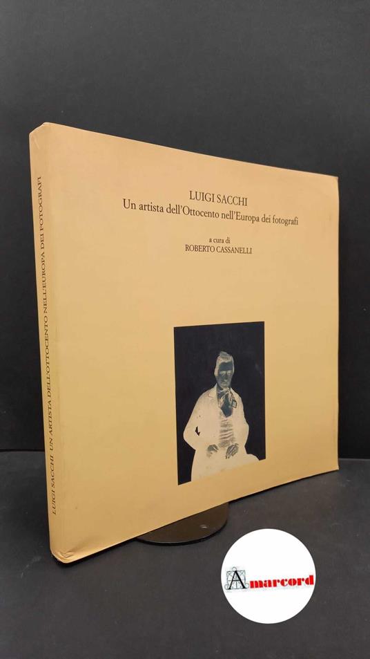 Sacchi, Luigi. , Cassanelli, Roberto. Luigi Sacchi: un artista dell'Ottocento nell'Europa dei fotografi : le fotografie della raccolta Parenti nella Biblioteca di storia e cultura del Piemonte. Torino Provincia, 1998 - copertina