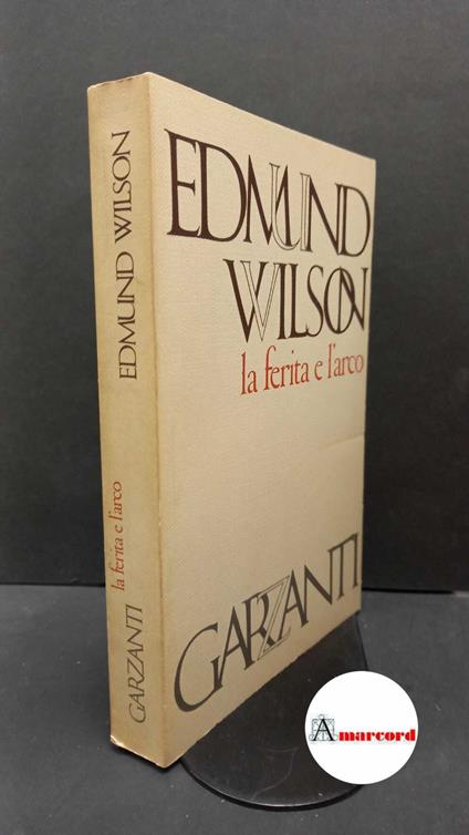 Wilson, Edmund. La ferita e l'arco : sette studi di letteratura. Milano Garzanti, 1956 - Edmund Wilson - copertina