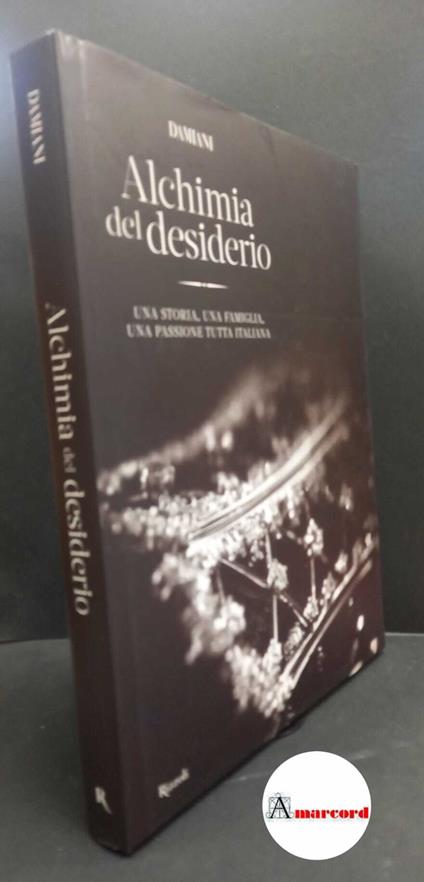 Morozzi, Cristina. , Damiani. Alchimia del desiderio : una storia, una famiglia, una passione tutta italiana. [Milano] Rizzoli, 2014 - copertina