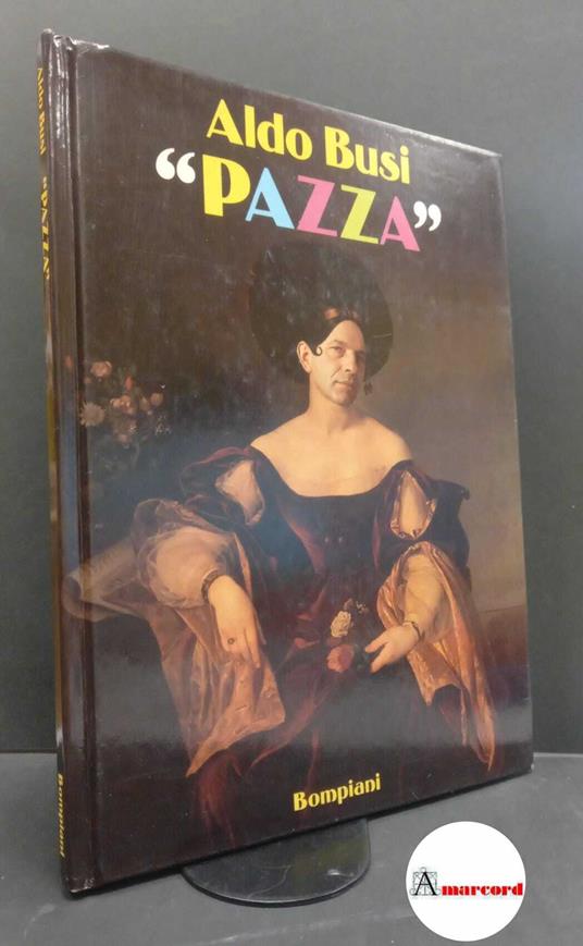 Aldo Busi. PAZZA, Bompiani, 1990 - Aldo Busi - copertina