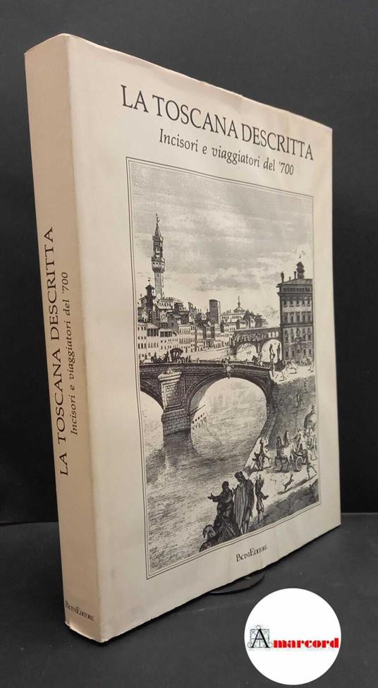 Tongiorgi Tomasi, Lucia. , and Tosi, Alessandro. , Tongiorgi, Fabio. La Toscana descritta : incisori e viaggiatori del '700. Pisa Pacini, 1990 - Lucia Tongiorgi Tomasi - copertina