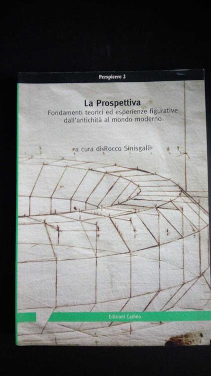 Sinisgalli, Rocco. La prospettiva: fondamenti teorici ed esperienze figurative dall'antichità al mondo moderno : atti del Convegno internazionale di studi, Istituto svizzero di Roma (Roma, 11-14 settembre 1995). Firenze Cadmo, 1998 - Rocco Sinisgalli - copertina