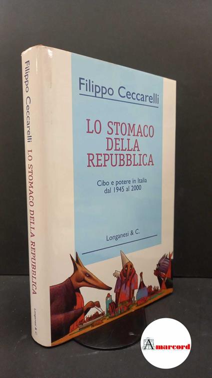 Ceccarelli, Filippo. Lo stomaco della Repubblica : cibo e potere in Italia dal 1945 al 2000. Milano Longanesi, 2000 - copertina