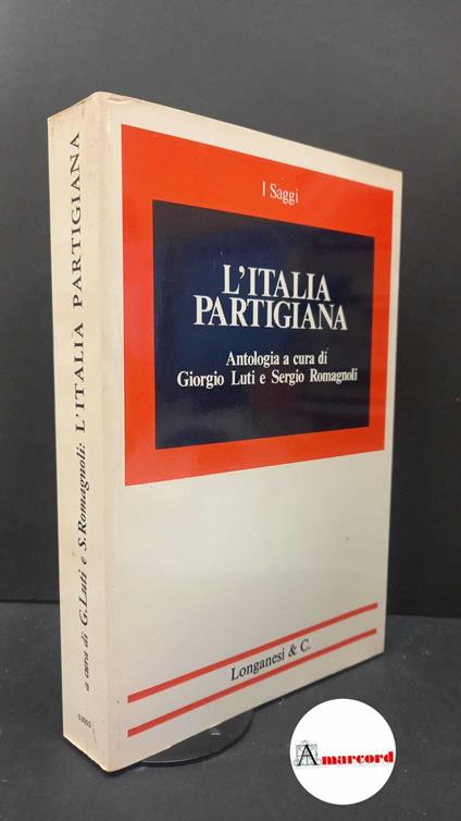 Luti, Giorgio. , Romagnoli, Sergio. L'Italia partigiana Milano Longanesi, 1975 - copertina