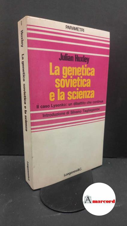 Huxley, Julian. , and Tagliagambe, Silvano. , Semenza, Luciana. La genetica sovietica e la scienza : [Il caso Lysenko. Milano Longanesi, 1977 - Julian S. Huxley - copertina