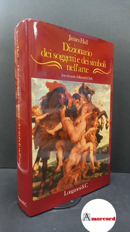 Hall, James. , and Forti Grazzini, Nello. , Archer, Mary. , Clark, Kenneth. Dizionario dei soggetti e dei simboli nell'arte Milano Longanesi, 1983 - copertina