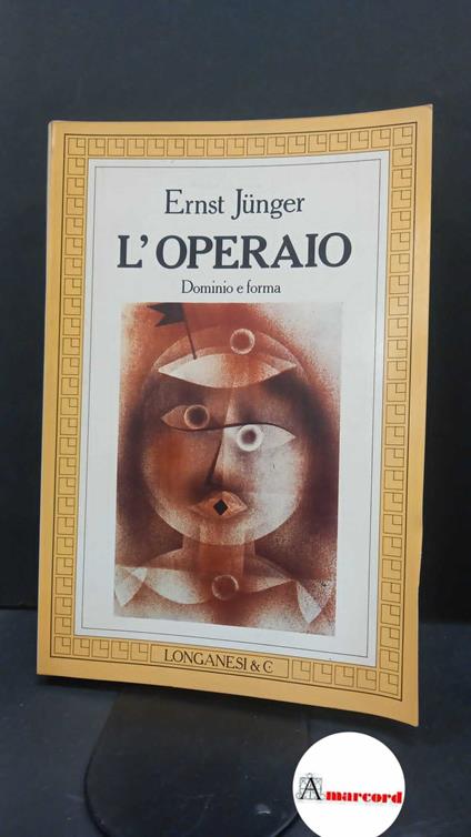 Jünger, Ernst. , and Principe, Quirino. L'operaio : dominio e forma. Milano Longanesi, 1984 - Ernst Jünger - copertina