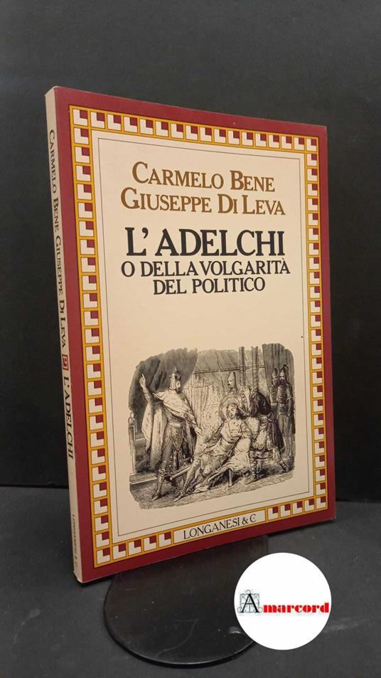 Bene, Carmelo. , and Di Leva, Giuseppe. L'Adelchi, o Della volgarità del politico Milano Longanesi, 1984. Prima edizione - Carmelo Bene - copertina