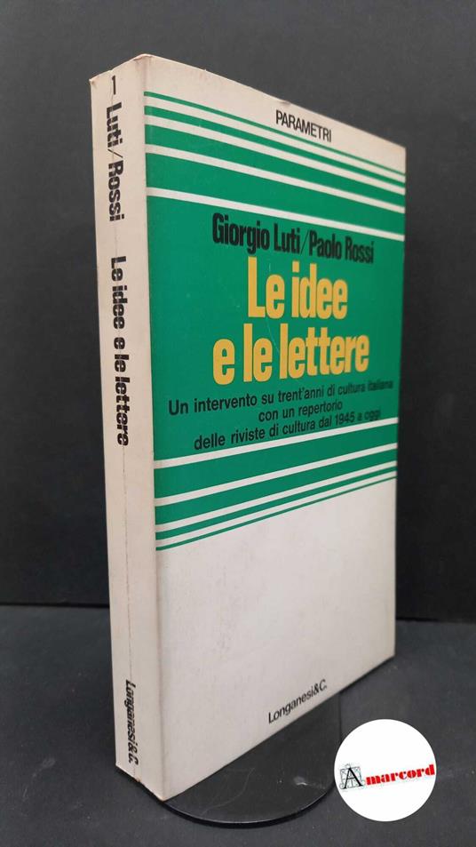 Luti, Giorgio. , and Rossi, Paolo. Le idee e le lettere : un intervento su trent'anni di cultura italiana. Milano Longanesi, 1976 - Giorgio Luti - copertina