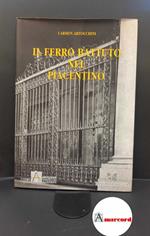 Artocchini, Carmen. , and Arisi, Ferdinando. , Sforza Fogliani, Corrado. , Braghieri, Giuseppe. , Struzzola, Giovanni. Il ferro battuto nel piacentino Piacenza Grafiche Lama, 1995