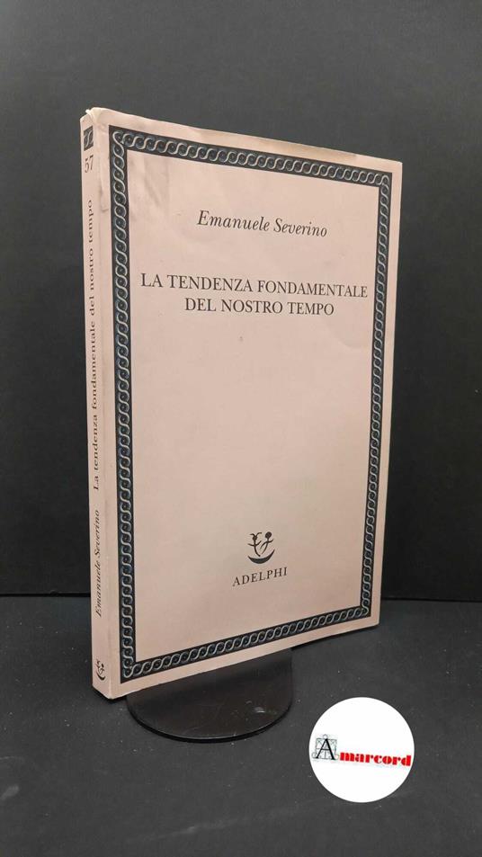 Severino, Emanuele. La tendenza fondamentale del nostro tempo Milano Adelphi, 2008 - Emanuele Severino - copertina