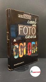 Feininger Andreas. Il libro della fotografia. Garzanti 1967