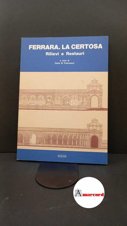 Di Francesco, Carla. Ferrara: la Certosa : rilievi e restauri. Padova Interbooks, 1992 - copertina