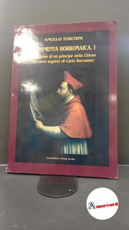 Turchini, Angelo. 1: L'archivio di un principe della Chiesa, le carte segrete di Carlo Borromeo [Cesena] Il ponte vecchio, 2006 - Angelo Turchini - copertina