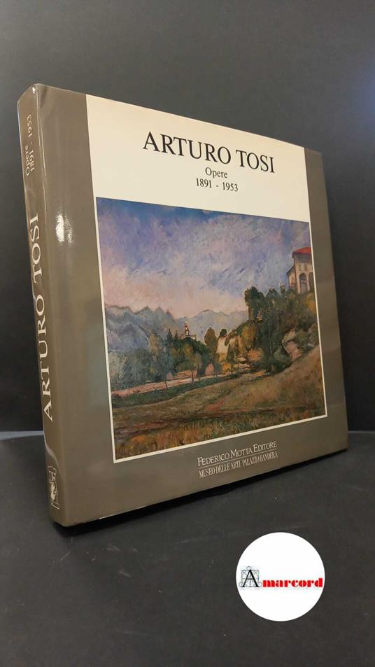 Gian Ferrari, Claudia. , Tosi, Arturo. , Occhipinti, Carlo. Arturo Tosi: antologica 1891-1953 Milano F. Motta, 1990 - copertina