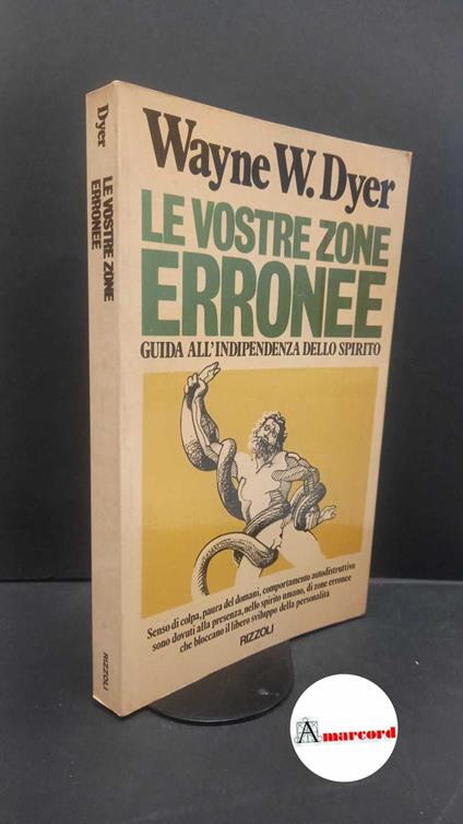 Dyer, Wayne W.. , and Tippett Andalò, Donatella. Le vostre zone erronee : [guida all'indipendenza dello spirito]. Milano Rizzoli, 1977 prima edizione - Wayne W. Dyer - copertina