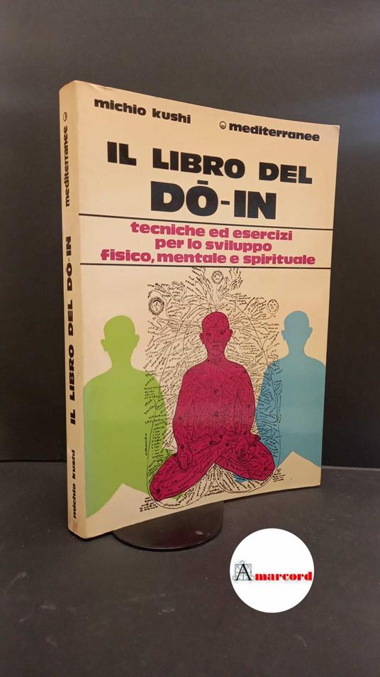 Kushi, Michio. , and Bonarelli, Stefania. Il libro del do-in : tecniche ed esercizi per lo sviluppo fisico, mentale e spirituale. Roma Edizioni mediterranee, 1986 - Michio Kushi - copertina