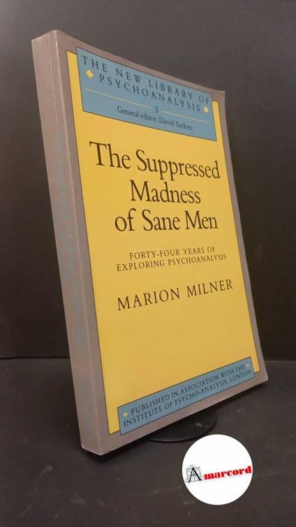 Milner, Marion. The suppressed madness of sane men : forty-four years of exploring psychoanalysis. London Routledge, 1987 - copertina