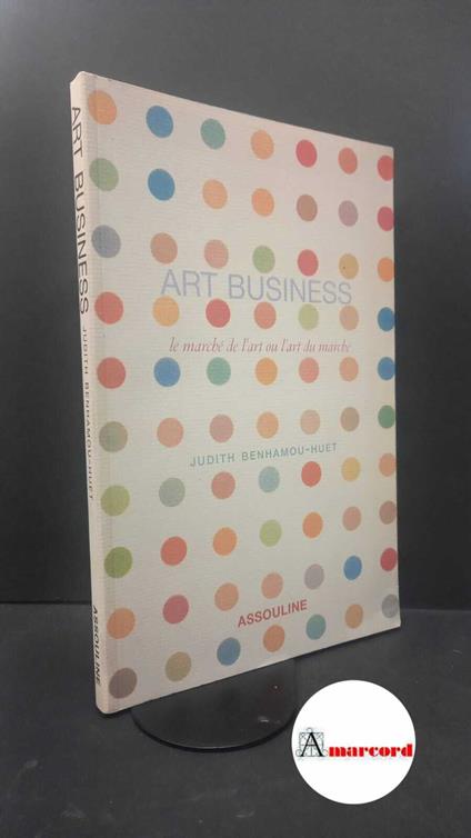 Benhamou-Huet, Judith. Art business : °le marché de l'art ou l'art du marché!. Paris Assouline, 2001 - copertina