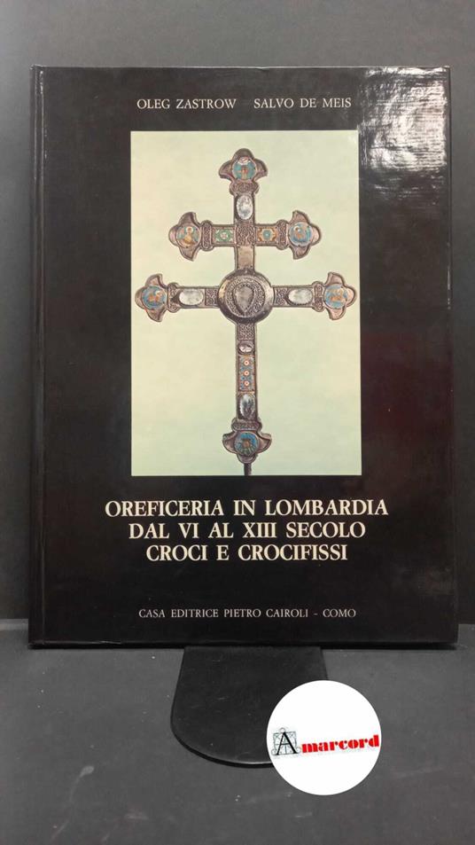 Zastrow, Oleg. , and De Meis, Salvo. Oreficeria in Lombardia dal 6. al 13. secolo : croci e crocifissi. Como Casa editrice Pietro Cairoli, 1975 - copertina