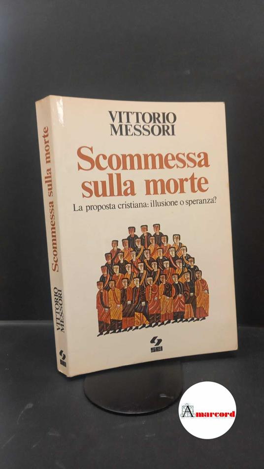 Messori, Vittorio. Scommessa sulla morte : la proposta cristiana: illusione o speranza?. Torino Società editrice internazionale, 1982 - Vittorio Messori - copertina