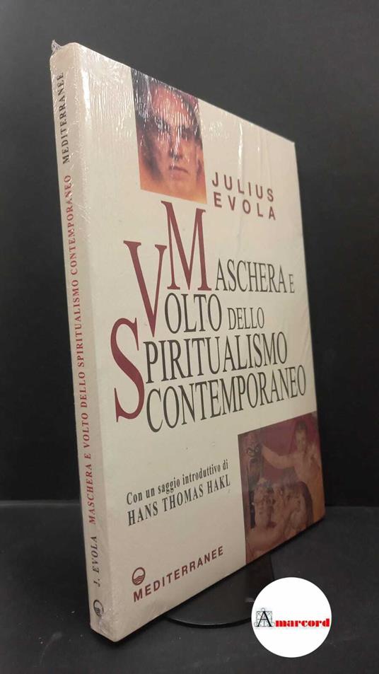 Evola, Julius. , and Iacona, Marco. , Consolato, Sandro. , Beraldo, Michele. , Morganti, Adolfo. , Hakl, Hans Thomas. Maschera e volto dello spiritualismo contemporaneo : analisi critica delle principali correnti verso il sovrasensibile. Roma Edizion - copertina