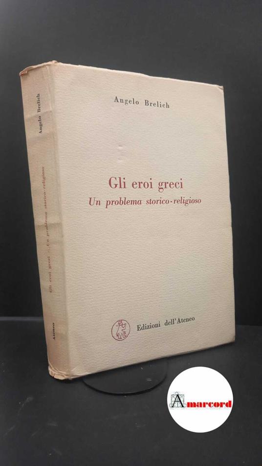 Brelich, Angelo. Gli eroi greci : un problema storico-religioso. Roma Edizioni dell'Ateneo, 1958 - copertina