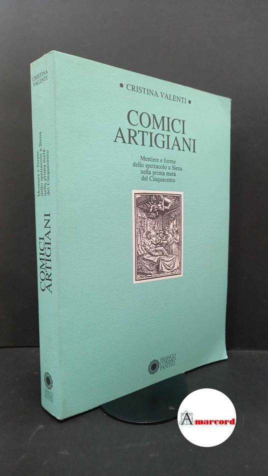 Valenti, Cristina. Comici artigiani : mestiere e forme dello spettacolo a Siena nella prima meta del Cinquecento. Modena Panini, 1992 - Cristina Valenti - copertina