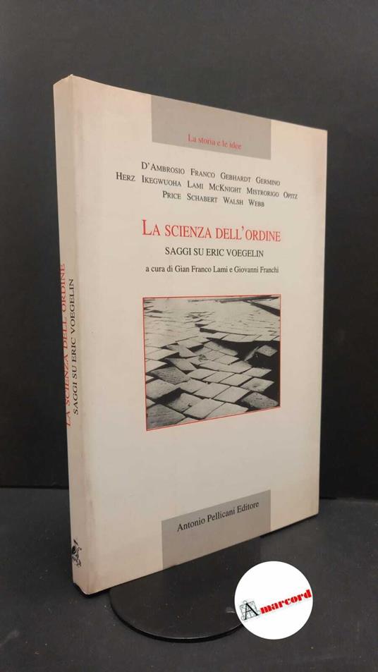 Lami, Gian Franco. , Franchi, Giovanni. , D'Ambrosio, Rocco. La scienza dell'ordine : saggi su Eric Voegelin. Roma A. Pellicani, 1997 - copertina