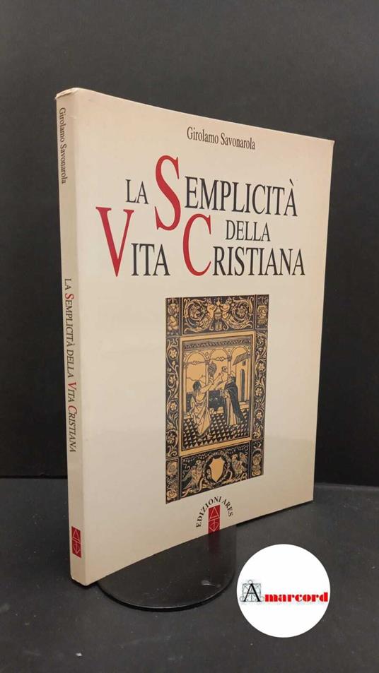 Savonarola, Girolamo. , and Centi, Tito S.. La semplicità della vita cristiana Milano Ares, 1996 - Girolamo Savonarola - copertina