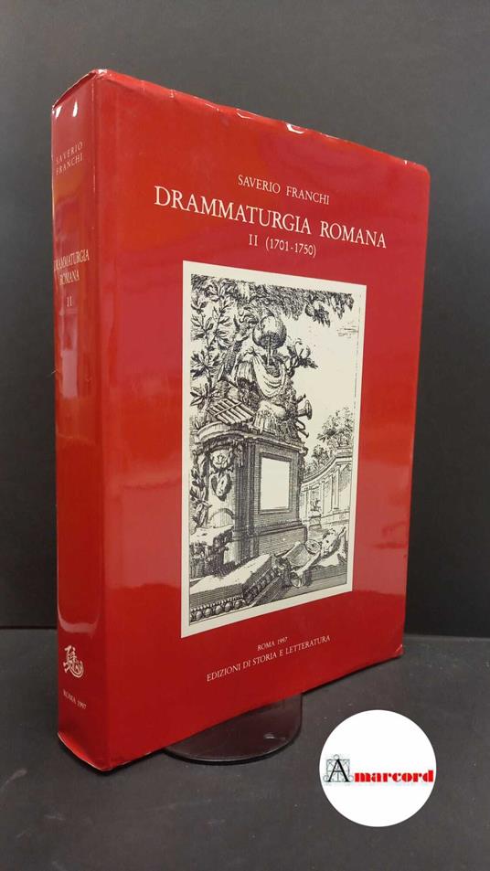 Franchi, Saverio. , and Sartori, Orietta. Drammaturgia romana. 2, 1701-1750 : annali dei testi drammatici e libretti per musica pubblicati a Roma e nel Lazio dal 1701 al 1750, con introduzione sui teatri romani nel Settecento e commento storico-criti - copertina