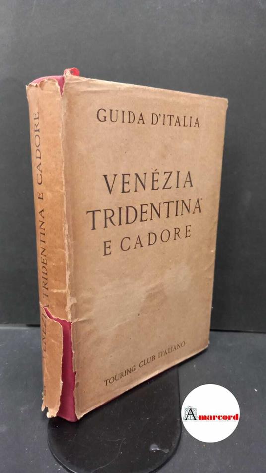 Touring club italiano. Venezia Tridentina e Cadore Milano Touring club italiano, 1947 - copertina