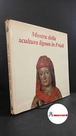 Mostra della scultura lignea in Friuli. , and Marioni Bros, Luciana. , Rizzi, Aldo. , Fabiani, Rossella. , Pavan, Gino. Mostra della scultura lignea in Friuli : Villa Manin di Passariano (Udine), 18 giugno-31 ottobre 1983. Udine Istituto per l'Encicl