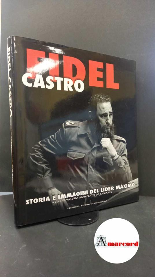 Garibaldi, Luciano. , Balocco Lovisetti, Patrizia. , Manferto De Fabianis, Valeria. Fidel Castro : storia e immagini del Lider Maximo. Vercelli White Star, 2007 - copertina