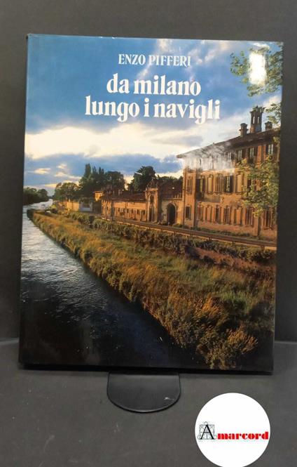 Pifferi, Enzo. , and Visintin, Luciano. , Tettamanzi, Laura. , Magni, Emilio. Da Milano lungo i navigli Como E. Pifferi, 1987 - Enzo Pifferi - copertina