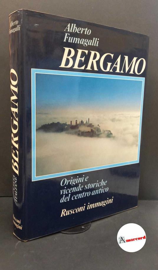 Fumagalli, Alberto. Bergamo : origini e vicende storiche del centro antico. Milano Rusconi immagini, 1981 - Alberto Fumagalli - copertina