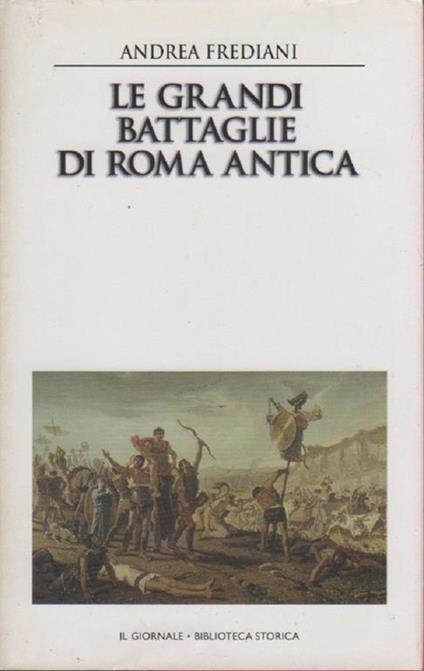 Le grandi battaglie di Roma antica. Andrea Frediani - Andrea Frediani - copertina