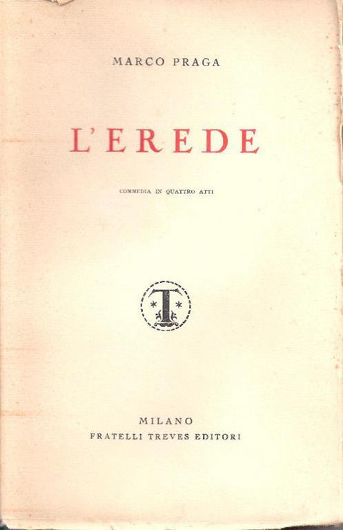 L' erede. Dramma in quattro atti. Marco Praga - Marco Praga - copertina