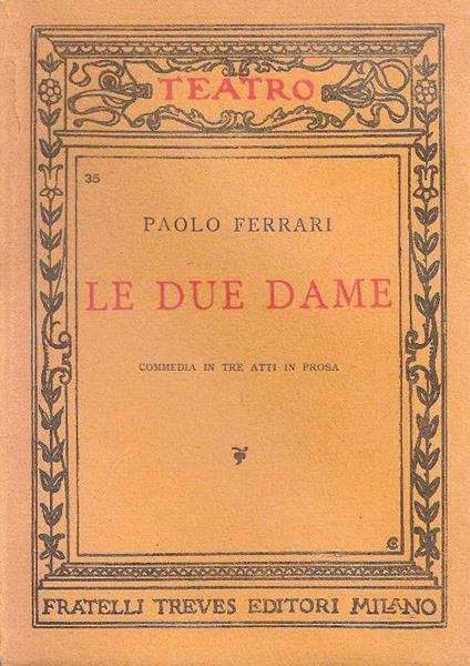Le due dame. Commedia in tre atti in prosa. Paolo Ferrari - Paolo Ferrari - copertina