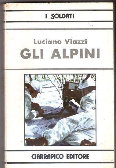 Gli alpini 1872-1945. Luciano Viazzi - Luciano Viazzi - copertina