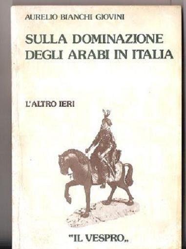 Sulla dominazione degli arabi in Italia. A. Bianchini Giovini - A. Bianchi-Giovini - copertina