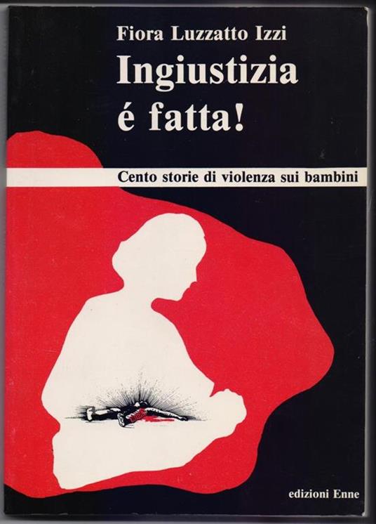 Ingiustizia è fatta! Cento storie di violenza sui bambini. F. Luzzatto Izzi - copertina