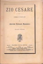 Zio Cesare. Commedia in cinque atti. Anton Giulio Barrili