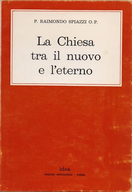 La Chiesa tra il nuovo e l'eterno. p. Raimondo Spiazzi - Raimondo Spiazzi - copertina