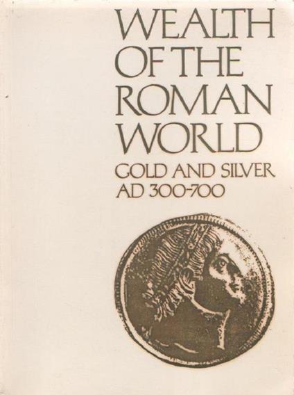 Wealth of the Roman World, A.D.300-700 - J.P.C. Kent, K.S. Painter - copertina