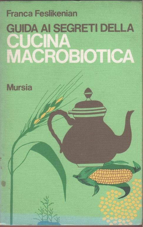 Guida ai segreti della cucina macrobiotica - Franca Feslikenian - Franca Feslikenian - copertina