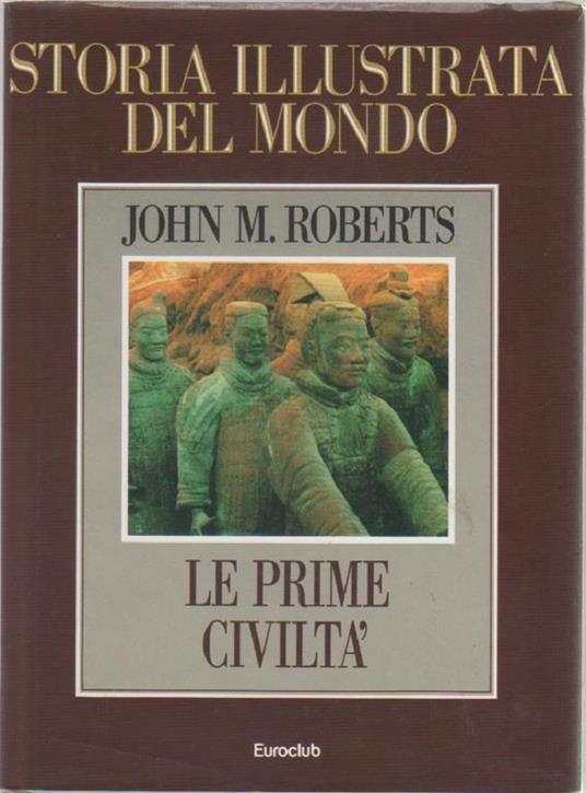 Storia illustrata del mondo. Le prime civiltà - John M. Roberts - John  Maddox Roberts - Libro Usato - Euroclub 